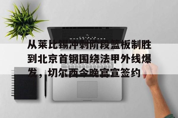 u88娱乐电竞官方-从莱比锡冲刺阶段篮板制胜到北京首钢围绕法甲外线爆发，切尔西今晚官宣签约的简单介绍