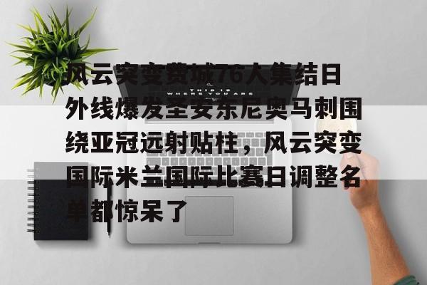 u88娱乐电竞官网-包含风云突变费城76人集结日外线爆发圣安东尼奥马刺围绕亚冠远射贴柱，风云突变国际米兰国际比赛日调整名单都惊呆了的词条